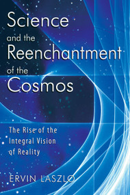 Science and the Reenchantment of the Cosmos (The Rise of the Integral Vision of Reality) by Ervin Laszlo, 9781594771026
