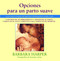Opciones para un parto suave (Guía para tomar decisiones informadas acerca de centros de alumbramiento, asistentes al parto, parto en el agua, parto en casa, y parto en el hospital) by Barbara Harper, Suzanne Arms, 9780892814718
