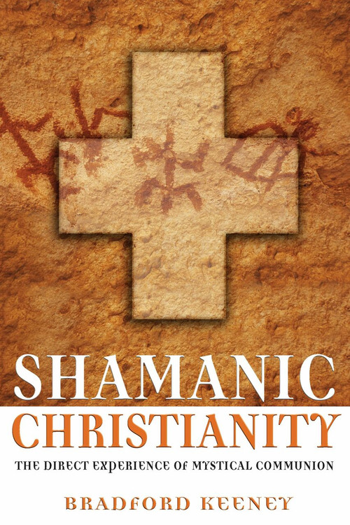 Shamanic Christianity (The Direct Experience of Mystical Communion) by Bradford Keeney, 9781594770869