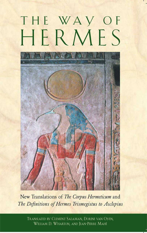 The Way of Hermes (New Translations of <I>The Corpus Hermeticum</I> and <I>The Definitions of Hermes Trismegistus to Asclepius</I>) by Clement Salaman, Dorine van Oyen, William D. Wharton, Jean-Pierre Mahé, 9780892811861