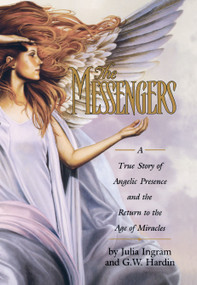 The Messengers (A True Story of Angelic Presence and the Return to the Age of Miracles) by G.W. Hardin, Julia Ingram, 9780671016869