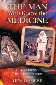 The Man Who Knew the Medicine (The Teachings of Bill Eagle Feather) by Henry Niese, 9781879181984