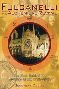 Fulcanelli and the Alchemical Revival (The Man Behind the Mystery of the Cathedrals) by Geneviève Dubois, 9781594770821