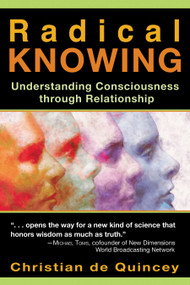 Radical Knowing (Understanding Consciousness through Relationship) by Christian de Quincey, 9781594770791