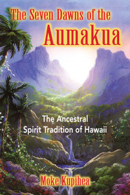 The Seven Dawns of the Aumakua (The Ancestral Spirit Tradition of Hawaii) by Moke Kupihea, 9780892811441