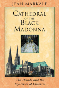 Cathedral of the Black Madonna (The Druids and the Mysteries of Chartres) by Jean Markale, 9781594770203