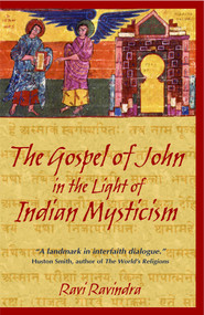 The Gospel of John in the Light of Indian Mysticism by Ravi Ravindra, 9781594770180