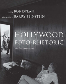 Hollywood Foto-Rhetoric (The Lost Manuscript) by Bob Dylan, Barry Feinstein, 9781439112557