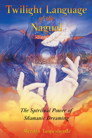 Twilight Language of the Nagual (The Spiritual Power of Shamanic Dreaming) by Merilyn Tunneshende, 9781591430414
