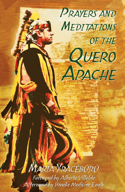 Prayers and Meditations of the Quero Apache by Maria Yracébûrû, Alberto Villoldo, Brooke Medicine Eagle, 9781591430247