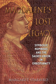 Magdalene's Lost Legacy (Symbolic Numbers and the Sacred Union in Christianity) by Margaret Starbird, 9781591430124