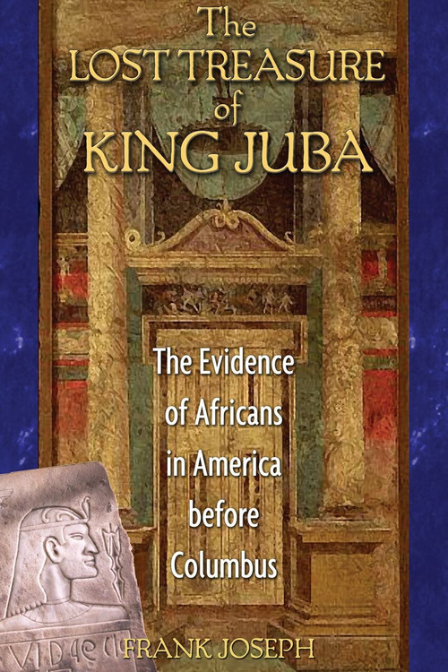 The Lost Treasure of King Juba (The Evidence of Africans in America before Columbus) by Frank Joseph, 9781591430063