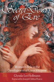 The Secret Dowry of Eve (Woman's Role in the Development of Consciousness) by Glynda-Lee Hoffmann, Joseph Chilton Pearce, 9780892819683