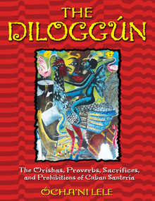 The Diloggún (The Orishas, Proverbs, Sacrifices, and Prohibitions of Cuban Santería) by Ócha'ni Lele, 9780892819126