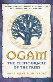 Ogam: The Celtic Oracle of the Trees (Understanding, Casting, and Interpreting the Ancient Druidic Alphabet) by Paul Rhys Mountfort, 9780892819195