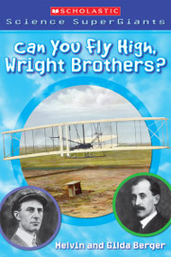 Can You Fly High, Wright Brothers? (Scholastic Science Supergiants) by Melvin Berger, Gilda Berger, Brandon Dorman, 9780439833783