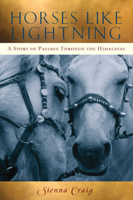 Horses Like Lightning (A Story of Passage Through the Himalayas) by Sienna Craig, 9780861715176