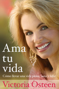 Ama tu vida (Como llevar una vida plena, sana y feliz) (Spanish Edition) by Victoria Osteen, 9781439110065