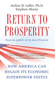 Return to Prosperity (How America Can Regain Its Economic Superpower Status) by Arthur B. Laffer, Stephen Moore, 9781439160275