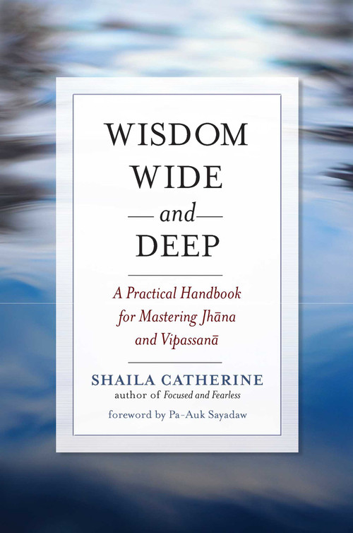 Wisdom Wide and Deep (A Practical Handbook for Mastering Jhana and Vipassana) by Shaila Catherine, Pa-Auk, 9780861716234