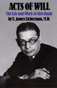 Acts of Will (The Life and Work of Otto Rank) by E. James Lieberman, 9780684863276
