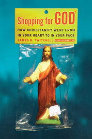 Shopping for God (How Christianity Went from in Your Heart to in Your Face) by James B. Twitchell, 9780743292887