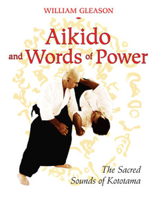 Aikido and Words of Power (The Sacred Sounds of Kototama) by William Gleason, 9781594772450