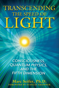 Transcending the Speed of Light (Consciousness, Quantum Physics, and the Fifth Dimension) by Marc Seifer, Stanley Krippner, 9781594772290