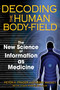 Decoding the Human Body-Field (The New Science of Information as Medicine) by Peter H. Fraser, Harry Massey, Joan Parisi Wilcox, 9781594772252
