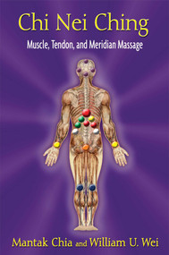Chi Nei Ching (Muscle, Tendon, and Meridian Massage) by Mantak Chia, William U. Wei, 9781620550861