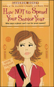 How Not to Spend Your Senior Year by Cameron Dokey, 9781442460560