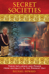 Secret Societies (Their Influence and Power from Antiquity to the Present Day) by Michael Howard, 9781594772030