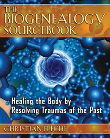 The Biogenealogy Sourcebook (Healing the Body by Resolving Traumas of the Past) by Christian Flèche, 9781594772061