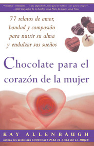 Chocolate para el corazon de la Mujer (77 relatos de amor, bondad y compasion para nutrir su alma y endulzar sus suenos) by Kay Allenbaugh, 9780684870847