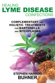 Healing Lyme Disease Coinfections (Complementary and Holistic Treatments for Bartonella and Mycoplasma) by Stephen Harrod Buhner, 9781620550083