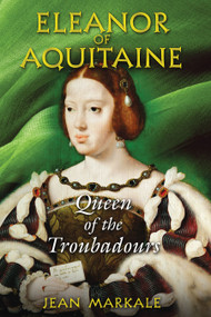Eleanor of Aquitaine (Queen of the Troubadours) by Jean Markale, 9781594771958