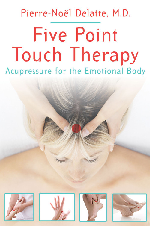 Five Point Touch Therapy (Acupressure for the Emotional Body) by Pierre-Noël Delatte, 9781594774959