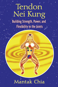 Tendon Nei Kung (Building Strength, Power, and Flexibility in the Joints) by Mantak Chia, 9781594771873