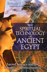 The Spiritual Technology of Ancient Egypt (Sacred Science and the Mystery of Consciousness) by Edward F. Malkowski, Christopher Dunn, 9781594771866