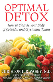 Optimal Detox (How to Cleanse Your Body of Colloidal and Crystalline Toxins) by Christopher Vasey, 9781594774898