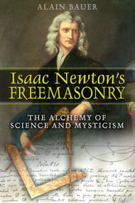 Isaac Newton's Freemasonry (The Alchemy of Science and Mysticism) by Alain Bauer, 9781594771729