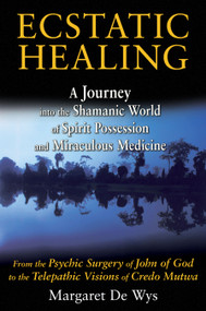 Ecstatic Healing (A Journey into the Shamanic World of Spirit Possession and Miraculous Medicine) by Margaret De Wys, 9781594774560