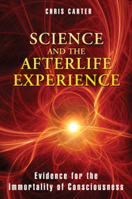 Science and the Afterlife Experience (Evidence for the Immortality of Consciousness) by Chris Carter, 9781594774522