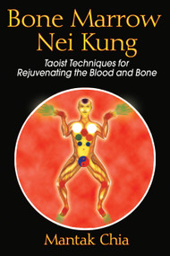 Bone Marrow Nei Kung (Taoist Techniques for Rejuvenating the Blood and Bone) by Mantak Chia, 9781594771125