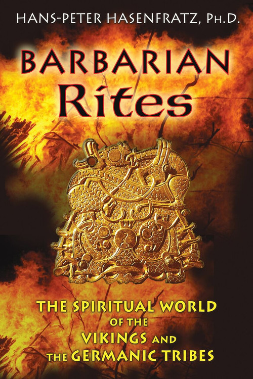 Barbarian Rites (The Spiritual World of the Vikings and the Germanic Tribes) by Hans-Peter Hasenfratz, 9781594774218