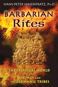 Barbarian Rites (The Spiritual World of the Vikings and the Germanic Tribes) by Hans-Peter Hasenfratz, 9781594774218