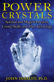 Power Crystals (Spiritual and Magical Practices, Crystal Skulls, and Alien Technology) by John DeSalvo, 9781594774003