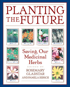 Planting the Future (Saving Our Medicinal Herbs) by Rosemary Gladstar, Pamela Hirsch, 9780892818945