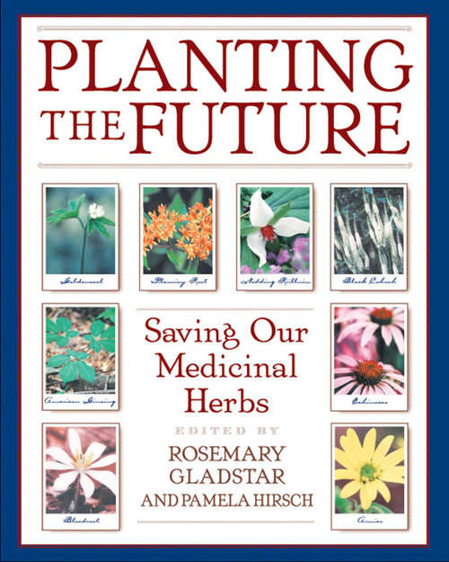 Planting the Future (Saving Our Medicinal Herbs) by Rosemary Gladstar, Pamela Hirsch, 9780892818945