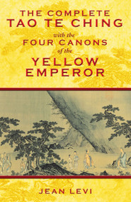 The Complete Tao Te Ching with the Four Canons of the Yellow Emperor by Jean Levi, 9781594773594